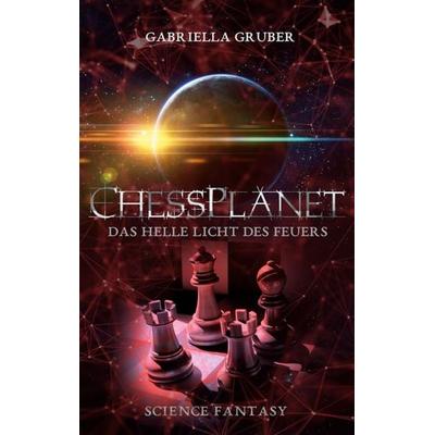 ChessPlanet - Das helle Licht des Feuers, Taschenbuch von Gabriella Gruber, BoD – Books on Demand, 978-3-695-11052-0