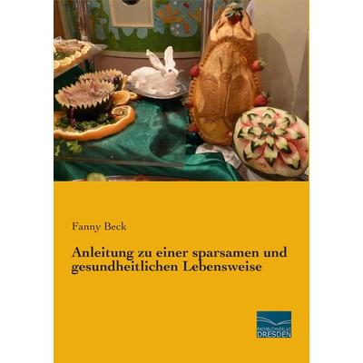 Anleitung zu einer sparsamen und gesundheitlichen Lebensweise, Taschenbuch von Fanny Beck, Fachbuchverlag Dresden, 978-3-95692-543-6