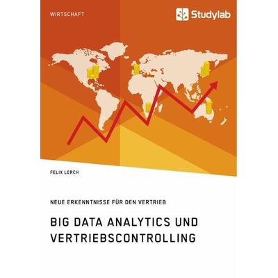 Big Data Analytics und Vertriebscontrolling. Neue Erkenntnisse für den Vertrieb, Taschenbuch von Felix Lerch, Studylab, 978-3-96095-735-5