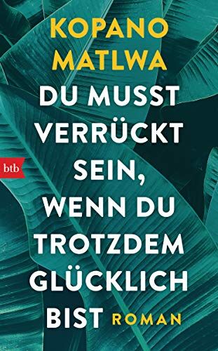 Kopano Matlwa - Du musst verrückt sein, wenn du trotzdem glücklich bist: Roman - Preis vom 01.10.2026 17:08:56 h