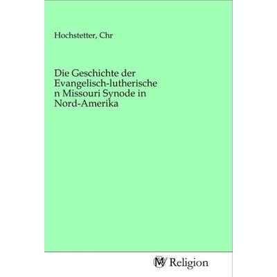 Die Geschichte der Evangelisch-lutherischen Missouri Synode in Nord-Amerika, Taschenbuch von , MV-Religion, 978-3-96881-574-9