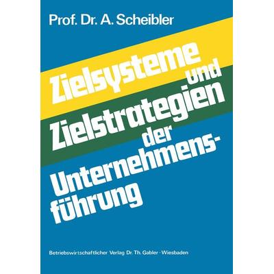 Zielsysteme und Zielstrategien der Unternehmensführung, Taschenbuch von Albert Scheibler, Betriebswirtschaftlicher Verlag Gabler, 978-3-409-32911-8