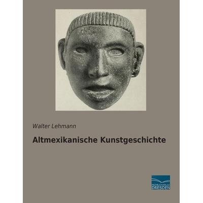Altmexikanische Kunstgeschichte, Taschenbuch von Walter Lehmann, Fachbuchverlag Dresden, 978-3-95692-758-4
