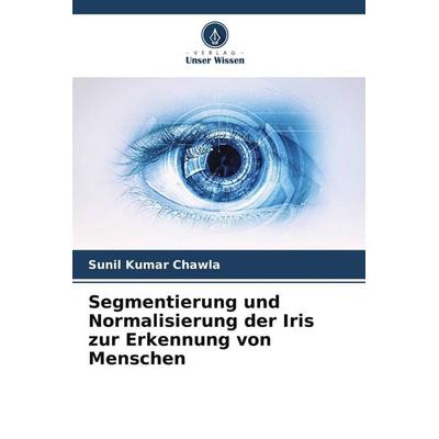 Segmentierung und Normalisierung der Iris zur Erkennung von Menschen, Taschenbuch von Sunil Kumar Chawla, Verlag Unser Wissen, 978-620-6-52028-3