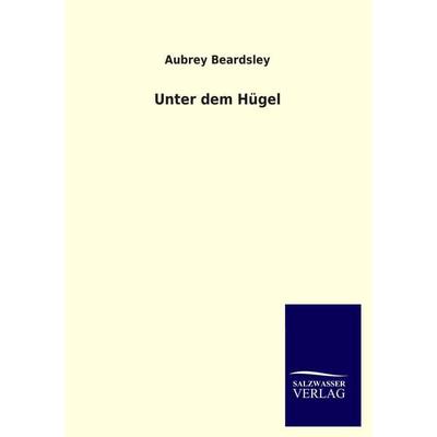 Unter dem Hügel, Taschenbuch von Aubrey Beardsley, Salzwasser, 978-3-8460-1754-8