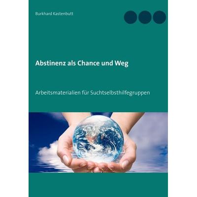 Abstinenz als Chance und Weg, Taschenbuch von Burkhard Kastenbutt, BoD – Books on Demand, 978-3-7322-8729-1