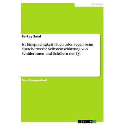 Ist Einsprachigkeit Fluch oder Segen beim Spracherwerb? Selbsteinschätzung von Schülerinnen und Schülern der Q1, Taschenbuch von Berkay Saral, GRIN,