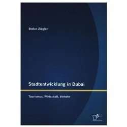 Stadtentwicklung in Dubai: Tourismus, Wirtschaft, Verkehr, Fachbücher von Stefan Ziegler