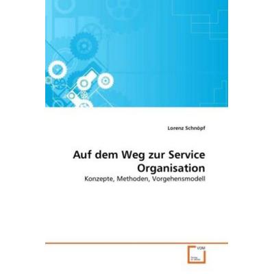 Schnöpf, L: Auf dem Weg zur Service Organisation, Taschenbuch von Lorenz Schnöpf, VDM, 978-3-639-34531-5