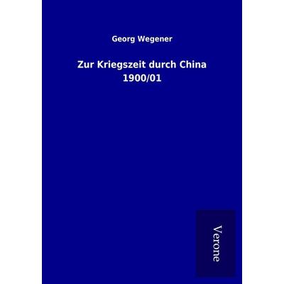 Zur Kriegszeit durch China 1900/01, Taschenbuch von Georg Wegener, BoD - Books on Demand