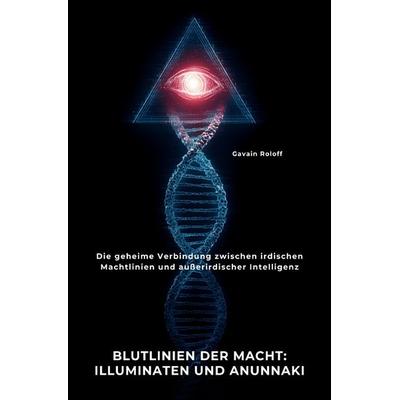 Blutlinien der Macht: Illuminaten und Anunnaki, Taschenbuch von Gavain Roloff, Epubli, 978-3-8197-4005-3