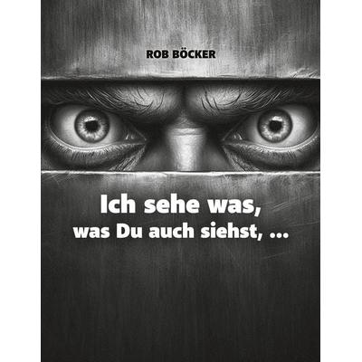 Ich sehe was, was Du auch siehst, ..., Taschenbuch von Rob Böcker, BoD – Books on Demand, 978-3-7693-6699-0