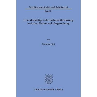 Gewerbsmäßige Arbeitnehmerüberlassung zwischen Verbot und Neugestaltung., Taschenbuch von Dietmar Gick, Duncker & Humblot, 978-3-428-05520-3