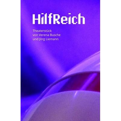 HilfReich - Ein Theaterstück von Verena Busche und Jörg Liemann, Taschenbuch von Jörg Liemann,Verena Busche, Epubli, 978-3-7502-5838-9
