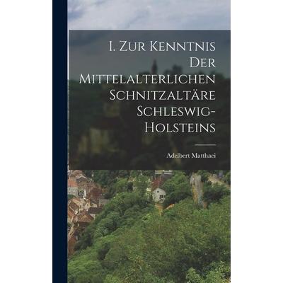 I. Zur Kenntnis der mittelalterlichen Schnitzaltäre Schleswig-Holsteins, Gebundene Ausgabe von Adelbert Matthaei, British Library, Historical Print