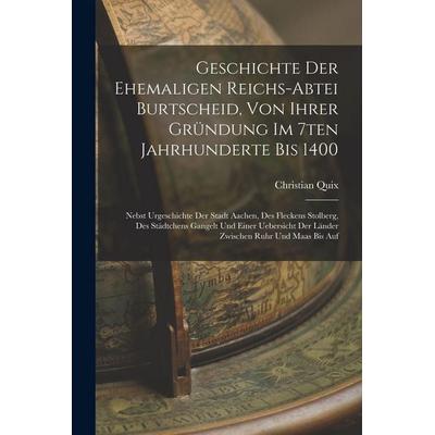 Geschichte Der Ehemaligen Reichs-abtei Burtscheid, Von Ihrer Gründung Im 7ten Jahrhunderte Bis 1400, Taschenbuch von Christian Quix, Creative Media