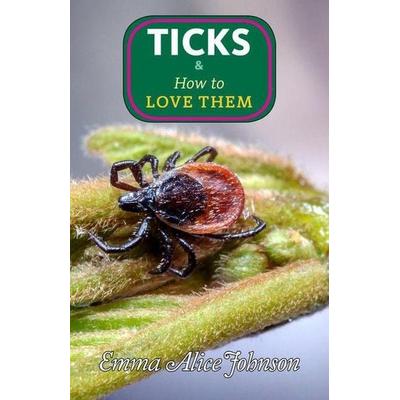 Ticks & How to Love Them, Taschenbuch von Emma Alice Johnson, Microcosm Publishing, 978-1-64841-571-5