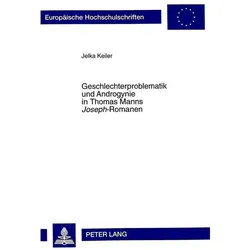 Geschlechterproblematik und Androgynie in Thomas Manns «Joseph»-Romanen, Fachbücher von Jelka Keiler