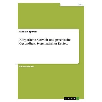 Körperliche Aktivität und psychische Gesundheit. Systematischer Review, Taschenbuch von Michelle Spaniol, GRIN, 978-3-346-59513-3