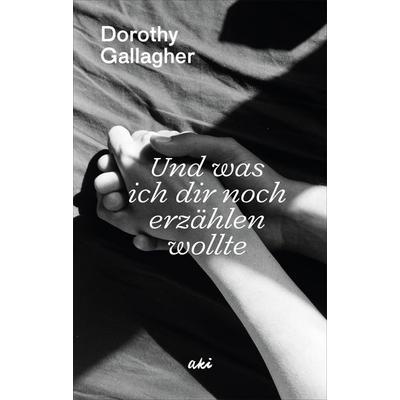 Und was ich dir noch erzählen wollte, Gebundene Ausgabe von Dorothy Gallagher, AKI Verlag, 978-3-311-35002-6