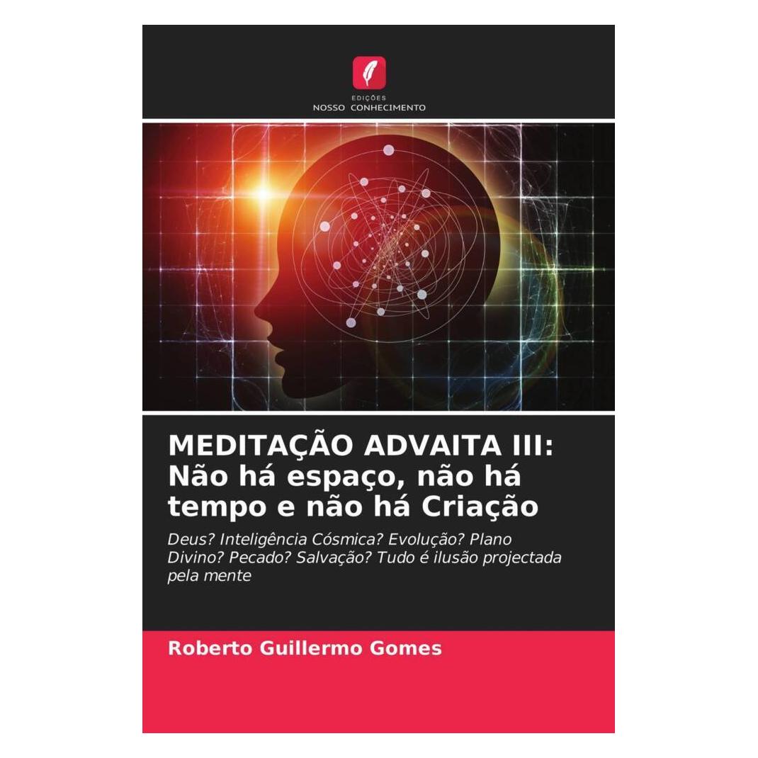 Edicoes Nosso Conhecimento MEDITAÇÃO ADVAITA III: Não há espaço, não há tempo e não há Criação (Deutsch, Softcover, Roberto Guillermo Gomes) (51446857)