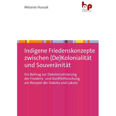 Indigene Friedenskonzepte zwischen (De)Kolonialität und Souveränität, Taschenbuch von Melanie Hussak, Barbara Budrich Academic Press,