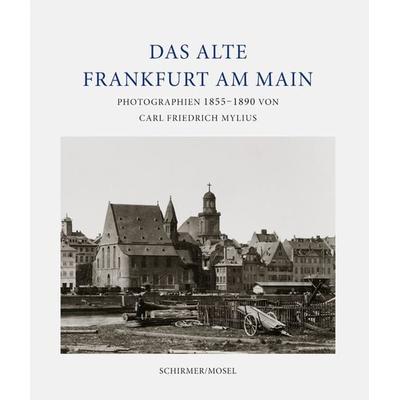 Das alte Frankfurt, Gebundene Ausgabe von Carl Friedrich Mylius, Schirmer/Mosel, 978-3-8296-1032-2
