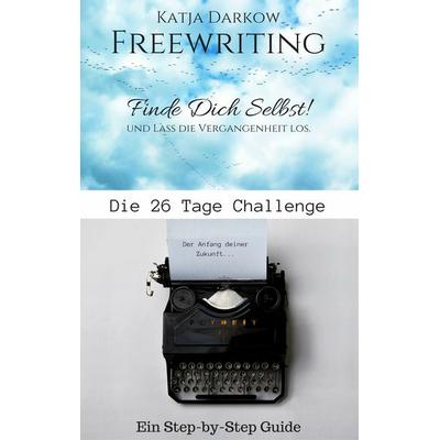 Freewriting Finde Dich Selbst und lass die Vergangenheit los, Taschenbuch von Katja Darkow, BoD – Books on Demand, 978-3-7460-6673-8