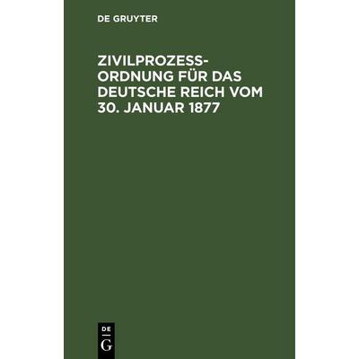 Zivilprozeßordnung für das Deutsche Reich vom 30. Januar 1877, Gebundene Ausgabe von , De Gruyter Mouton, 978-3-11-260479-3