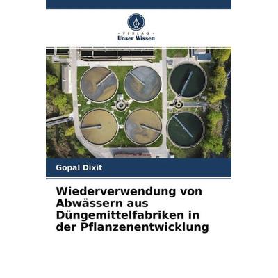 Wiederverwendung von Abwässern aus Düngemittelfabriken in der Pflanzenentwicklung, Taschenbuch von Gopal Dixit, Verlag Unser Wissen, 978-620-4-62314-6