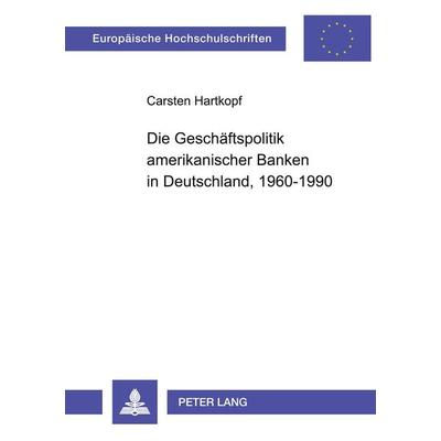 Die Geschäftspolitik amerikanischer Banken in Deutschland, 1960-1990, Taschenbuch von Carsten Hartkopf, Peter Lang GmbH, Internationaler Verlag der