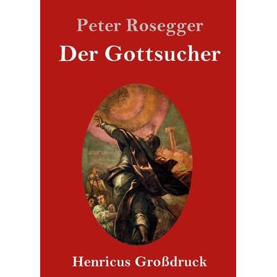 Der Gottsucher (Großdruck), Gebundene Ausgabe von Peter Rosegger, BoD - Books on Demand, 978-3-8478-3602-5
