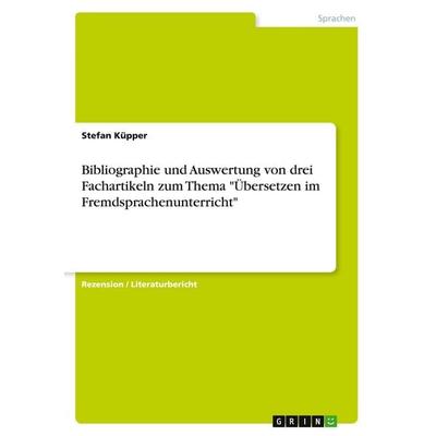 Bibliographie und Auswertung von drei Fachartikeln zum Thema 'Übersetzen im Fremdsprachenunterricht'; Taschenbuch von Stefan Küpper, GRIN,