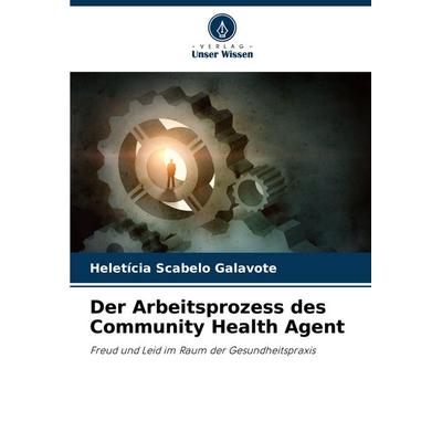 Der Arbeitsprozess des Community Health Agent, Taschenbuch von Heletícia Scabelo Galavote, Verlag Unser Wissen, 978-620-8-03147-3