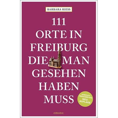 111 Orte in Freiburg, die man gesehen haben muss, Taschenbuch von Barbara Riess, Emons Verlag, 978-3-7408-1073-3