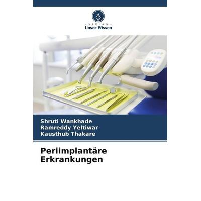 Periimplantäre Erkrankungen, Taschenbuch von Shruti Wankhade,Ramreddy Yeltiwar,Kausthub Thakare, Verlag Unser Wissen, 978-620-5-75976-9
