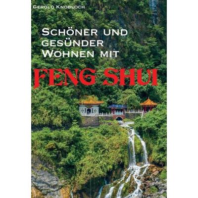 Schöner und gesünder Wohnen mit Feng Shui, Gebundene Ausgabe von Gerold Knobloch, Buchschmiede, 978-3-99084-245-4