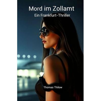 Mord im Zollamt - Ein Frankfurt-Thriller, Taschenbuch von Thomas Thilow, Epubli, 978-3-8197-5481-4
