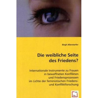 Allerstorfer, B: Die weibliche Seite des Friedens?, Taschenbuch von Birgit Allerstorfer, VDM, 978-3-8364-9847-0