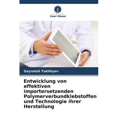 Entwicklung von effektiven importersetzenden Polymerverbundklebstoffen und Technologie ihrer Herstellung, Taschenbuch von Gayratali Tukhliyev, Verlag