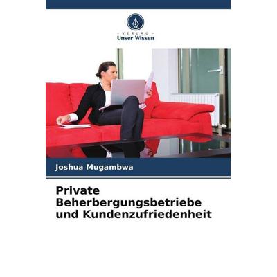 Private Beherbergungsbetriebe und Kundenzufriedenheit, Taschenbuch von Joshua Mugambwa, Verlag Unser Wissen, 978-620-5-59769-9