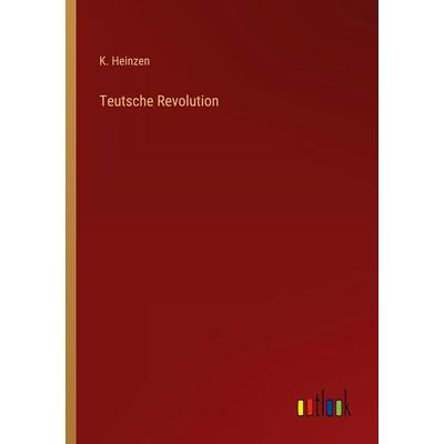 Teutsche Revolution, Taschenbuch von K. Heinzen, Outlook, 978-3-368-55810-9