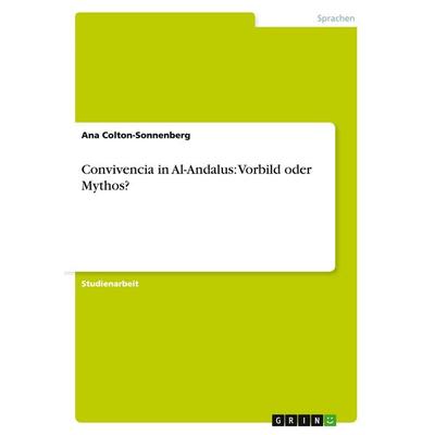 Convivencia in Al-Andalus: Vorbild oder Mythos?, Taschenbuch von Ana Colton-Sonnenberg, GRIN, 978-3-638-84924-1