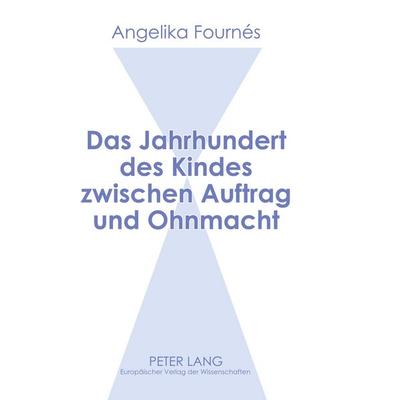 Das Jahrhundert des Kindes zwischen Auftrag und Ohnmacht, Taschenbuch von Angelika Fournés, Peter Lang GmbH, Internationaler Verlag der