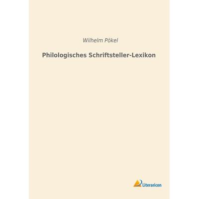 Philologisches Schriftsteller-Lexikon, Taschenbuch von Wilhelm Pökel, Literaricon, 978-3-96506-129-3