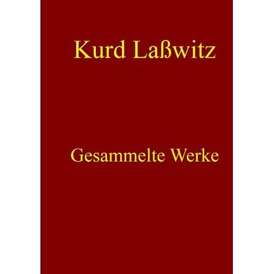 Gesammelte Werke, Taschenbuch von Kurd Lasswitz, Tredition, 978-3-384-51107-2