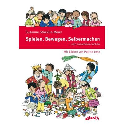 Spielen, Bewegen, Selbermachen … und zusammen lachen, Gebundene Ausgabe von Susanne Stöcklin-Meier, Atlantis Kinderbuch