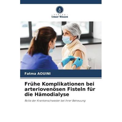 Frühe Komplikationen bei arteriovenösen Fisteln für die Hämodialyse, Taschenbuch von Fatma Aouini, Verlag Unser Wissen, 978-620-5-17424-1