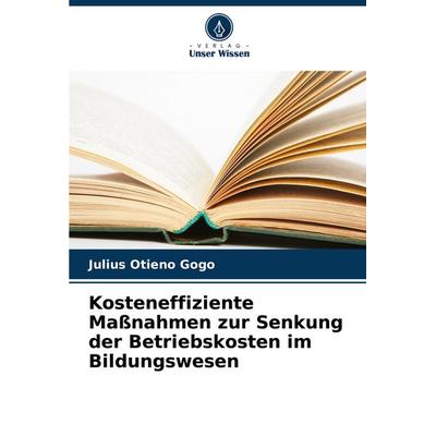 Kosteneffiziente Maßnahmen zur Senkung der Betriebskosten im Bildungswesen, Taschenbuch von Julius Otieno Gogo, Verlag Unser Wissen, 978-620-8-60000-6
