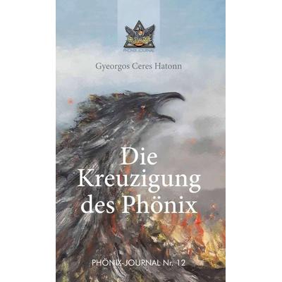 Die Kreuzigung des Phönix, Gebundene Ausgabe von Gyeorgos Ceres Hatonn, Tredition, 978-3-7482-2620-8